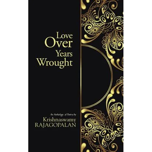 Love Over Years Wrought: (An Anthology of Poetry by Krishnaswamy Rajagopalan)