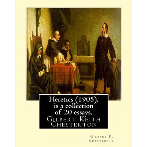 Heretics (1905), By Gilbert K. Chesterton ( is a collection of 20 essays ).: Gilbert Keith Chesterton
