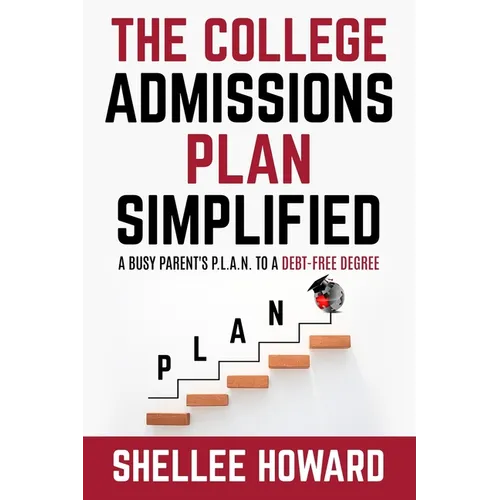 The College Admissions PLAN Simplified: A Busy Parent's P.L.A.N. to a Debt-Free Degree