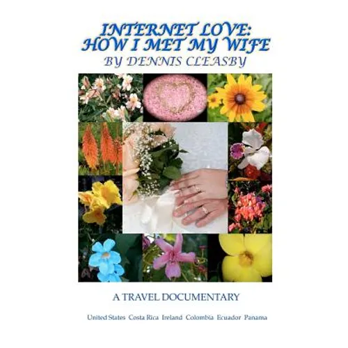 Internet Love: How I Met My Wife: A Travel Documentary; United States, Costa Rica, Ireland, Columbia, Ecuador and Panama