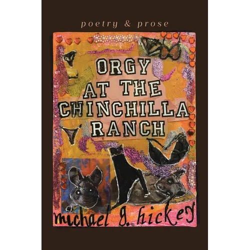 Orgy at the Chinchilla Ranch: poetry and prose