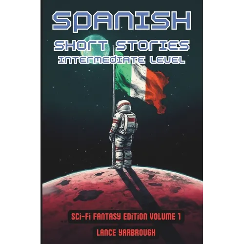 Spanish Short Stories Intermediate Level: Sci-Fi Fantasy Edition Volume 1