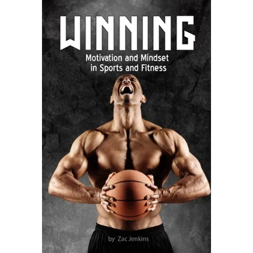 Winning: Motivation and Mindset in Sports and Fitness: How to build up and unleash mental techniques and strategies to improve performance.