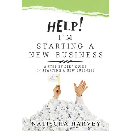 Help! I'm Starting a New Business: A Step by Step Guide in Starting a New Business