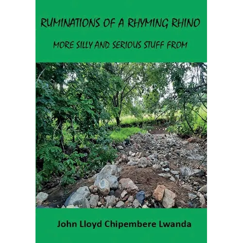 Ruminations of a Rhyming Rhino: More Silly and Serious Stuff from John Lloyd Chipembere Lwanda