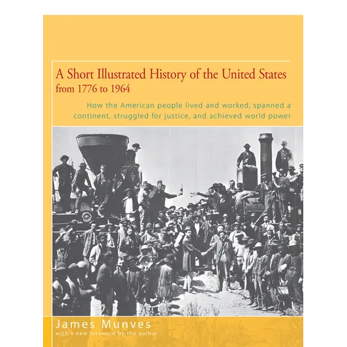 A Short Illustrated History of the United States: How the American People Lived and Worked, Spanned a Continent, and Achieved World Power