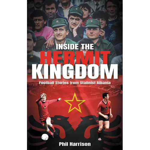 Inside the Hermit Kingdom: Football Stories from Stalinist Albania