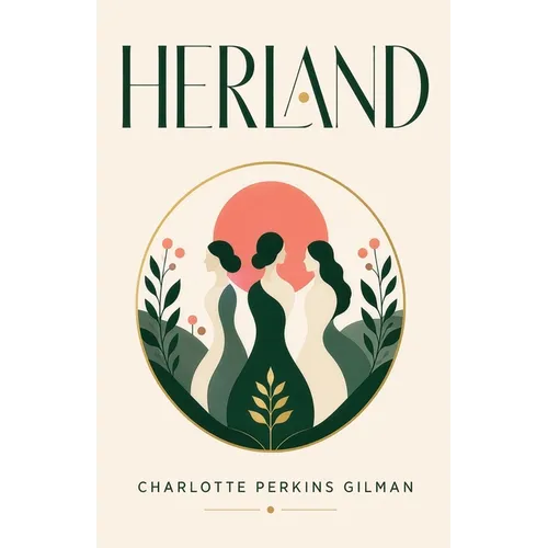 Herland: A Feminist Utopian Classic of Gender, Society, and an All-Female World