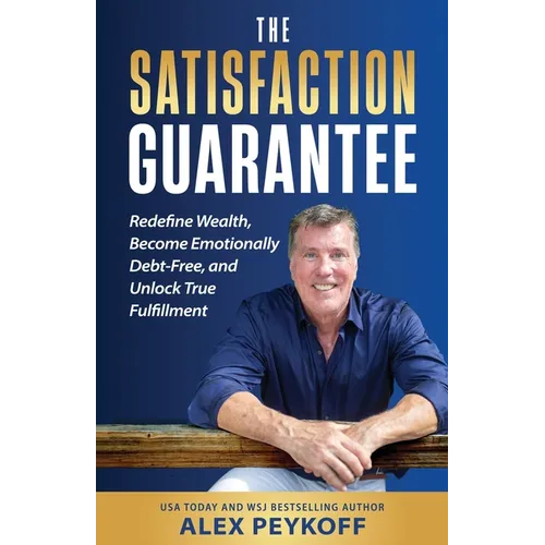 The Satisfaction Guarantee: Redefine Wealth, Become Emotionally Debt-Free, and Unlock True Fulfillment