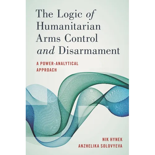 The Logic of Humanitarian Arms Control and Disarmament: A Power-Analytical Approach