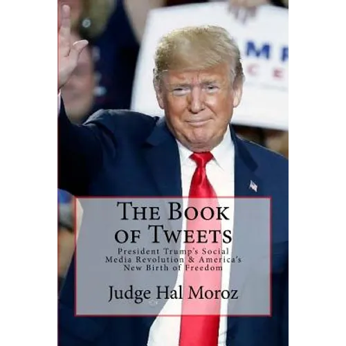 The Book of Tweets: President Trump's Social Media Revolution & America's New Birth of Freedom - Paperback