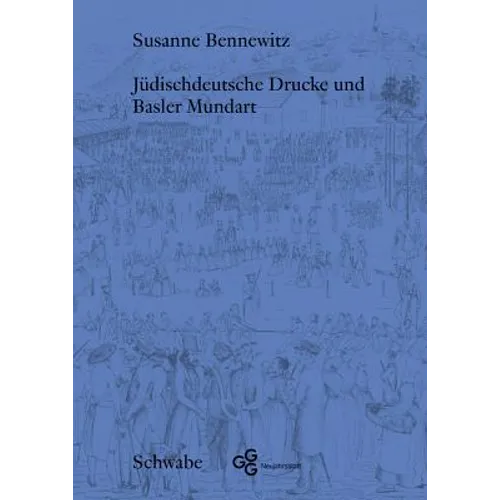 Judischdeutsche Drucke Und Basler Mundart: Judische Sprachen in Basel Zu Beginn Der Emanzipation