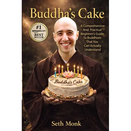 Buddha's Cake: A Comprehensive and Practical Beginner's Guide To Buddhism That You Can Actually Understand