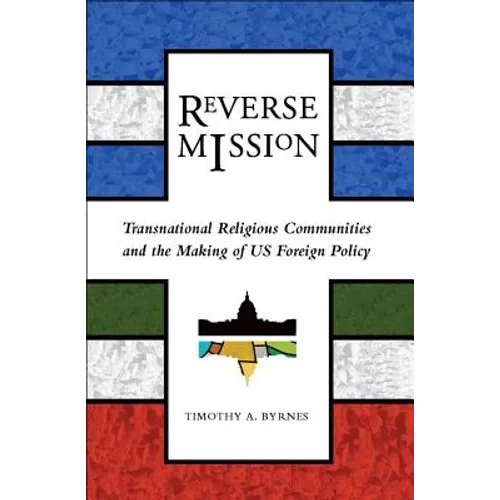 Reverse Mission: Transnational Religious Communities and the Making of US Foreign Policy