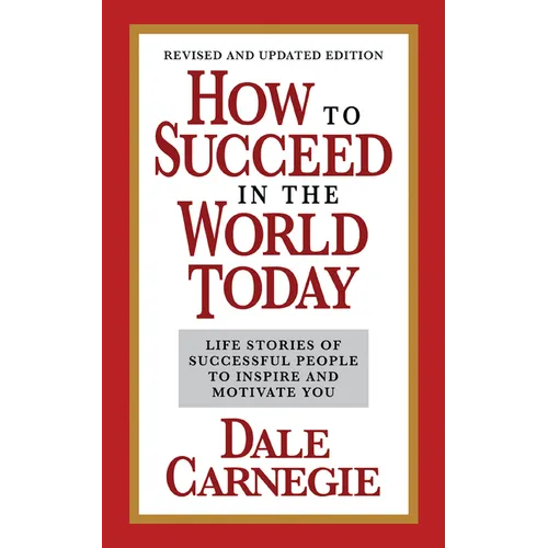 How to Succeed in the World Today Revised and Updated Edition: Life Stories of Successful People to Inspire and Motivate You