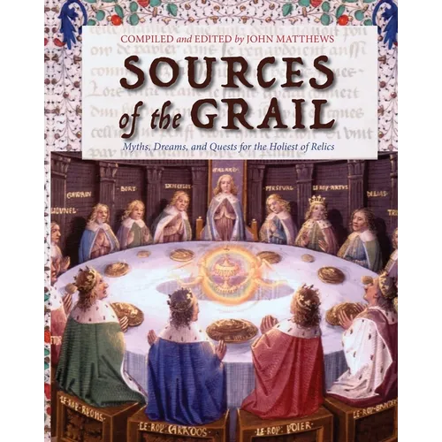Sources of the Grail: Myths, Dreams, and Quests for the Holiest of Relics