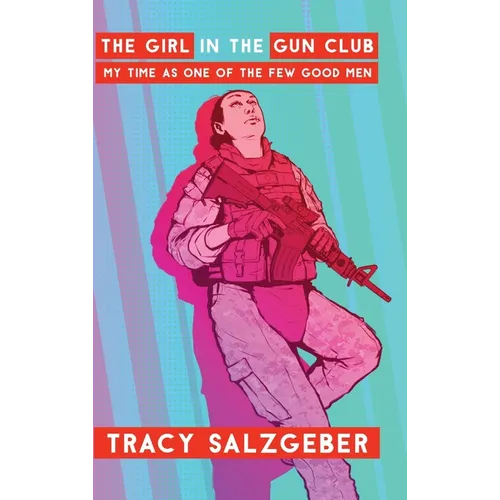 The Girl in the Gun Club: My Time as One of the Few Good Men