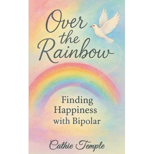 Over the Rainbow..... Finding Happiness with Bipolar