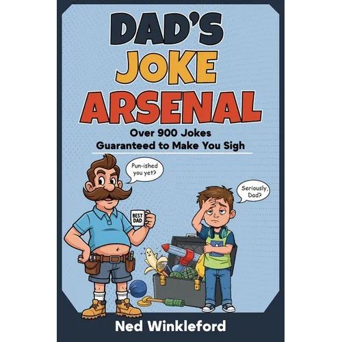 Dad's Joke Arsenal: The Ultimate Collection of Groan-Worthy, Eye-Rolling, Laugh-Out-Loud Puns for All Ages, over 900 jokes guaranteed to make you sigh