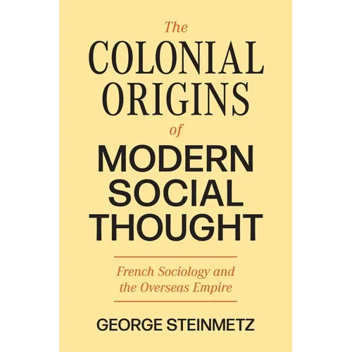 The Colonial Origins of Modern Social Thought: French Sociology and the Overseas Empire