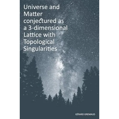 Universe and Matter conjectured as a 3-dimensional Lattice with Topological Singularities