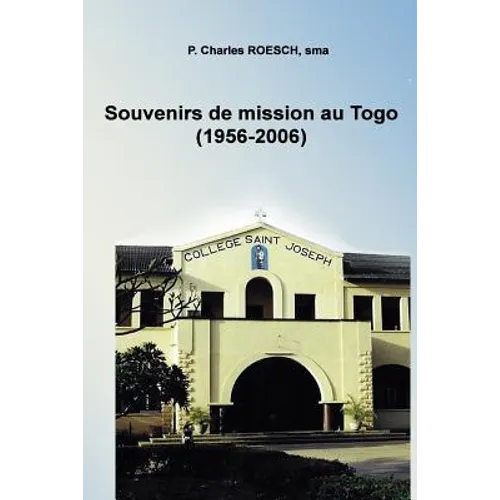 Souvenirs de mission au Togo 1956-2006: Professeur, Constructeur, Pasteur, Aumônier et assistant au noviciat chez les soeurs NDE