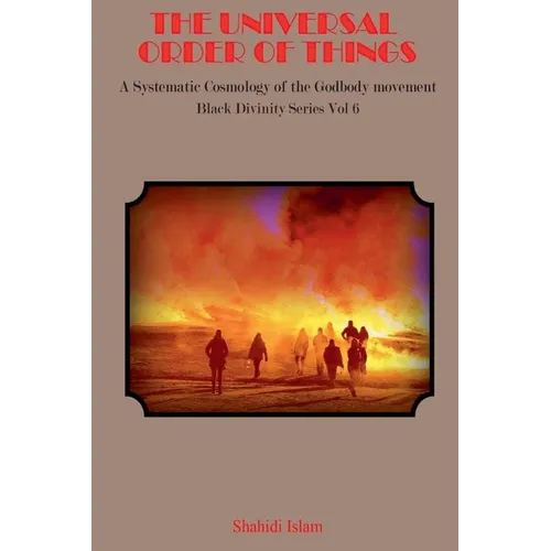 The Universal Order of Things: A Systematic Cosmology for the Godbody Movement Black Divinity Series Vol 6 - Paperback