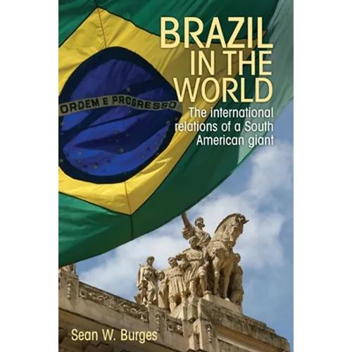 Brazil in the World: The International Relations of a South American Giant