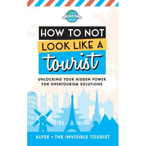 How to Not Look Like a Tourist: Unlocking Your Hidden Power for Overtourism Solutions
