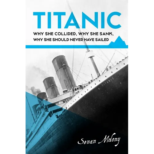 Titanic: Why she collided, why she sank, why she should never have sailed