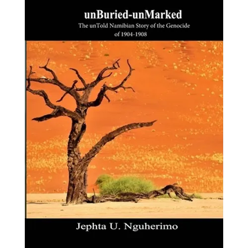 unBuried-unMarked: The unTold Namibian Story of the Genocide of 1904-1908: Pieces and Pains of the Struggle for Justice