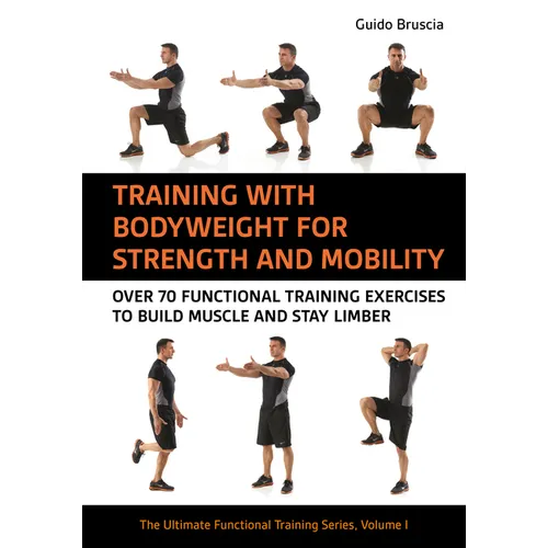 Training with Bodyweight for Strength and Mobility: Over 70 Functional Training Exercises to Build Muscle and Stay Limber