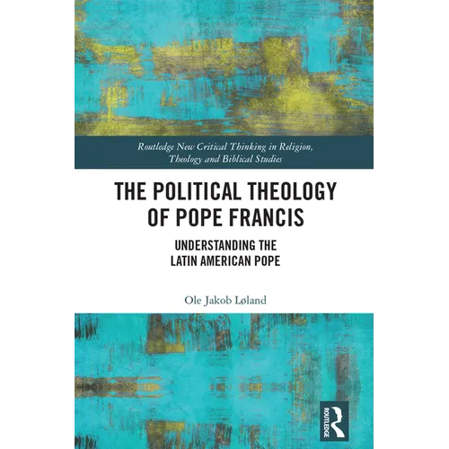 The Political Theology of Pope Francis: Understanding the Latin American Pope