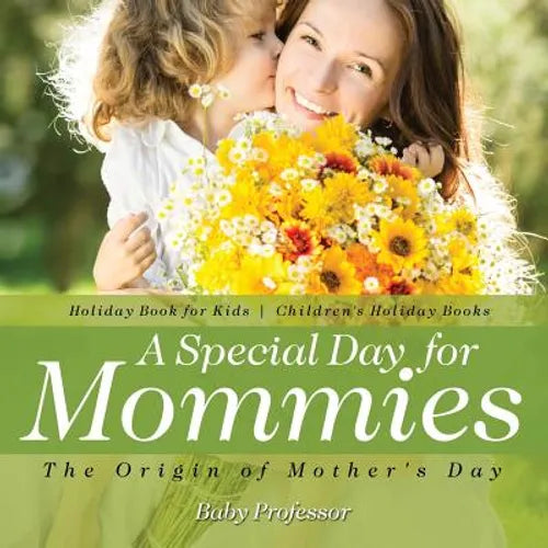 A Special Day for Mommies: The Origin of Mother's Day - Holiday Book for Kids Children's Holiday Books