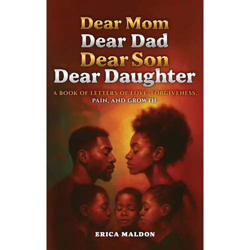 Dear Mom Dear Dad Dear Son Dear Daughter: A Book of Letters of Love, Forgiveness, Pain and Growth