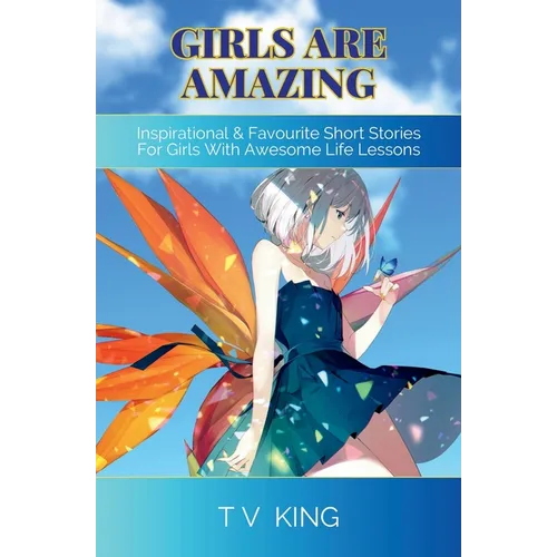 Girls Are Amazing: Inspirational & Favourite Short Stories For Girls With Awesome Life Lessons