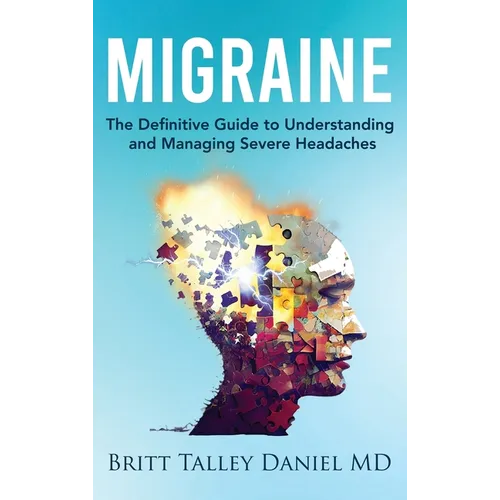 Migraine: The Definitive guide to Understanding and Managing Severe Headaches
