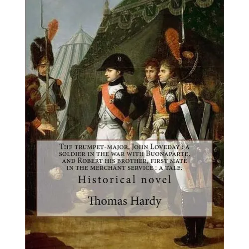 The trumpet-major, John Loveday: a soldier in the war with Buonaparte, and Robert his brother, first mate in the merchant service: a tale. By: Thomas