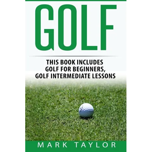 Golf: 2 Manuscripts - Golf For Beginners, Golf Intermediate Lessons