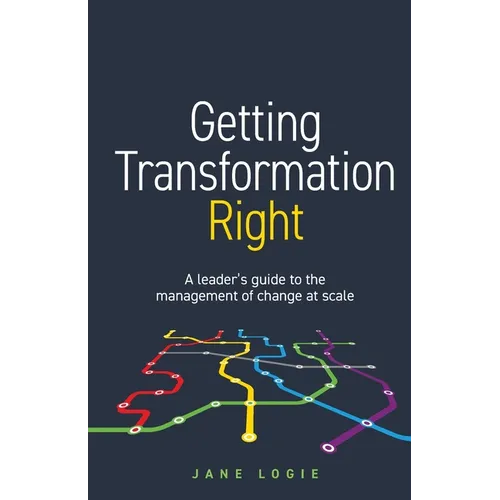 Getting Transformation Right: A Leader's Guide to the Management of Change at Scale