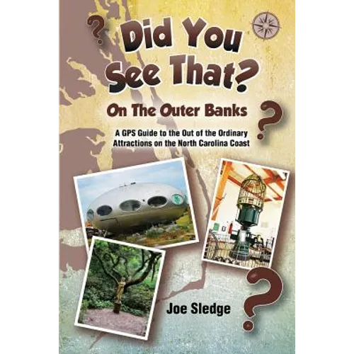 Did You See That? On The Outer Banks: A GPS Guide to the Out of the Ordinary Attractions on the North Carolina Coast