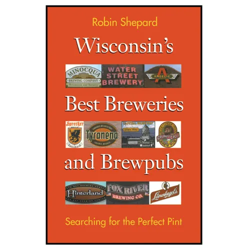 Wisconsin's Best Breweries and Brewpubs: Searching for the Perfect Pint - Paperback