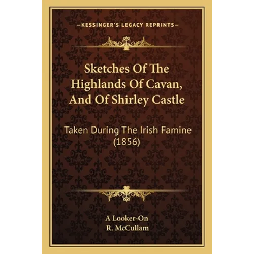 Sketches Of The Highlands Of Cavan, And Of Shirley Castle: Taken During The Irish Famine (1856)