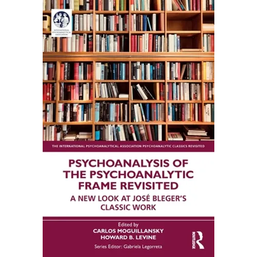 Psychoanalysis of the Psychoanalytic Frame Revisited: A New Look at José Bleger's Classic Work