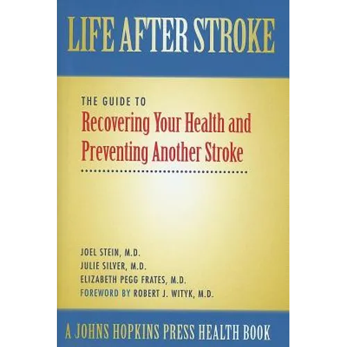 Life After Stroke: The Guide to Recovering Your Health and Preventing Another Stroke