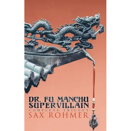 The Dr. Fu Manchu (A Supervillain Trilogy): The Insidious Dr. Fu Manchu, The Return of Dr. Fu Manchu & The Hand of Fu Manchu