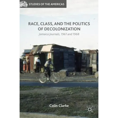 Race, Class, and the Politics of Decolonization: Jamaica Journals, 1961 and 1968