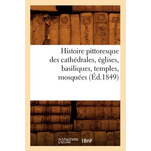Histoire Pittoresque Des Cathédrales, Églises, Basiliques, Temples, Mosquées, (Éd.1849)