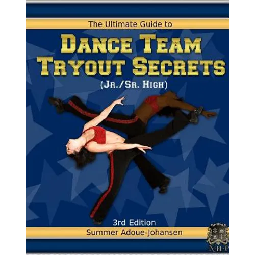 The Ultimate Guide to Dance Team Tryout Secrets (Jr./Sr. High), 3rd Edition: With Exercises, a Stretching Guide for Great Flexibility, Makeup Tips, an