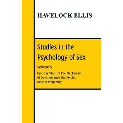 Studies in the Psychology of Sex: Volume 5 Erotic Symbolism; The Mechanism of Detumescence; The Psychic State in Pregnancy
